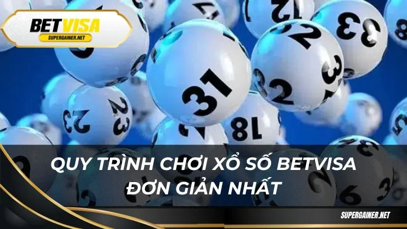 Quy trình chơi xổ số Betvisa đơn giản nhất