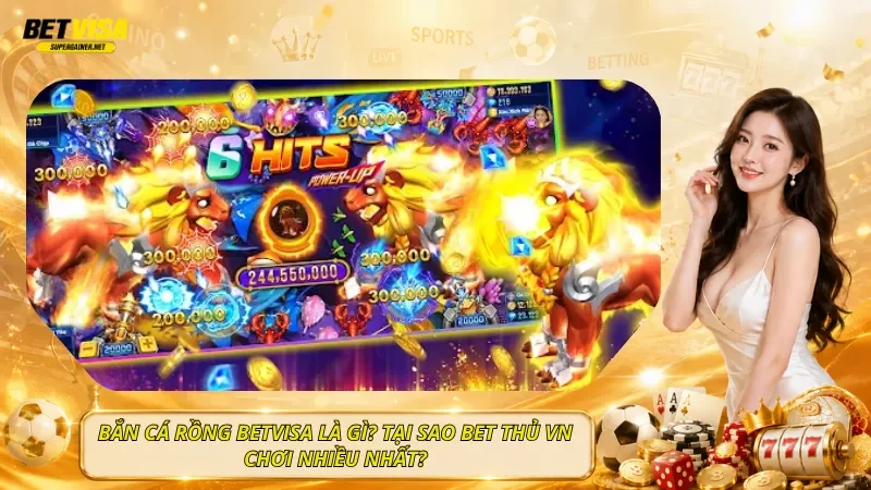 Bắn Cá Rồng BetVisa Là Gì? Tại Sao Bet Thủ VN Chơi Nhiều Nhất?
