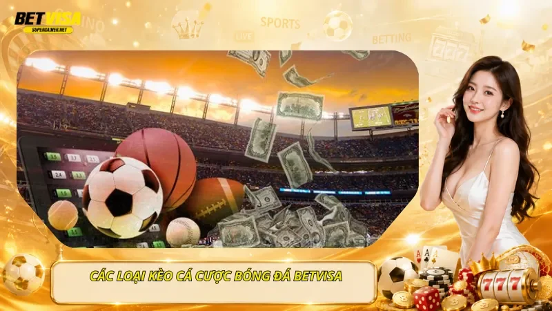 Các Loại Kèo Cá Cược Bóng Đá BetVisa
