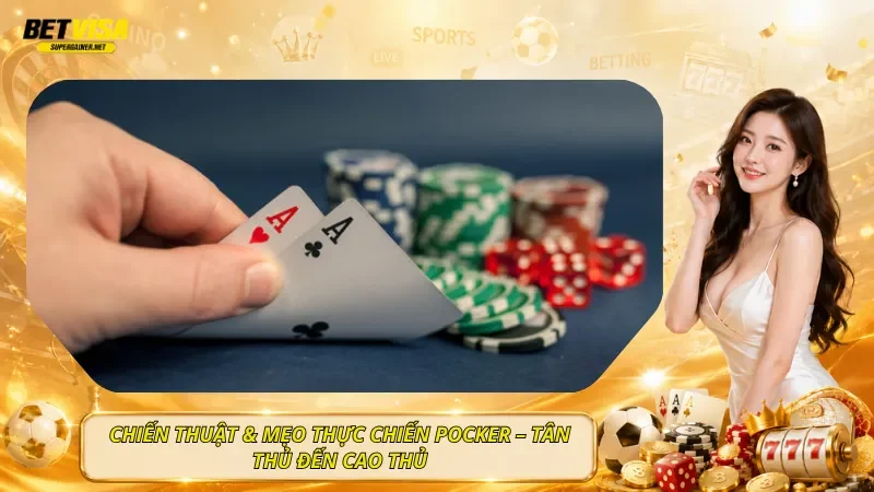 Chiến Thuật & Mẹo Thực Chiến Pocker – Tân Thủ Đến Cao Thủ