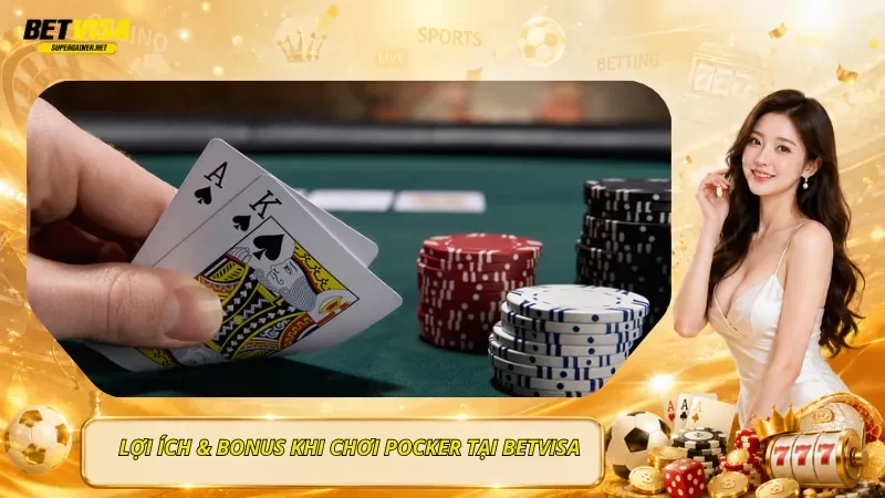 Lợi Ích & Bonus Khi Chơi Pocker Tại BetVisa