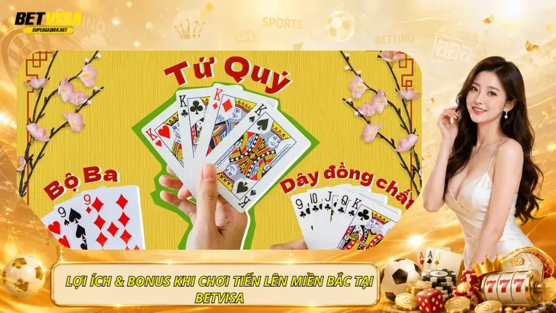 Lợi Ích & Bonus Khi Chơi Tiến Lên Miền Bắc Tại BetVisa