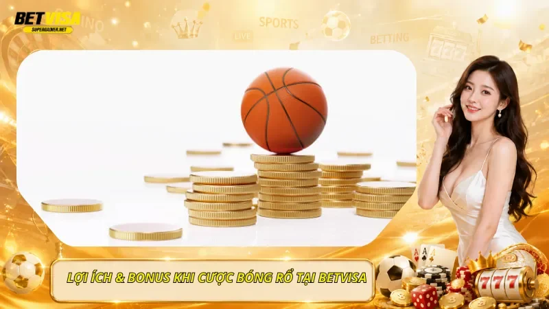 Lợi Ích & Bonus Khi Cược Bóng Rổ Tại BetVisa