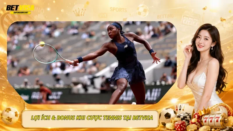 Lợi Ích & Bonus Khi Cược Tennis Tại BetVisa