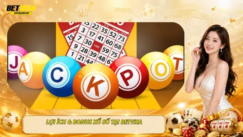 Lợi Ích & Bonus Xổ Số Tại BetVisa