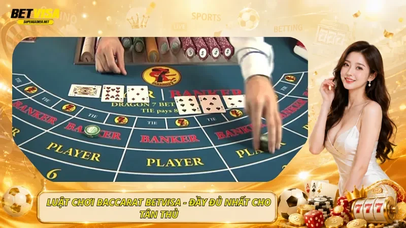 Luật Chơi Baccarat BetVisa - Đầy Đủ Nhất Cho Tân Thủ