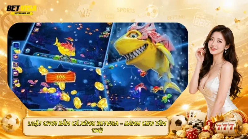 Luật Chơi Bắn Cá Xèng BetVisa – Dành Cho Tân Thủ