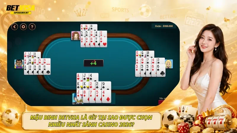 Mậu Binh BetVisa Là Gì? Tại Sao Được Chọn Nhiều Nhất Sảnh Casino 2026?