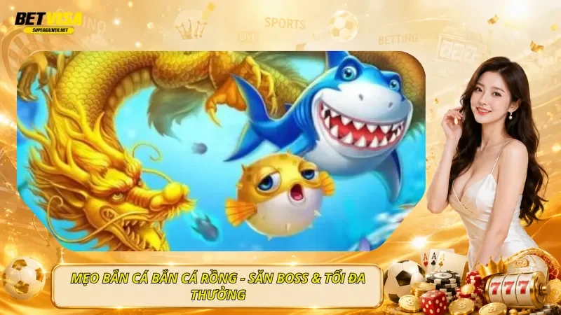 Mẹo Bắn Cá Bắn Cá Rồng - Săn Boss & Tối Đa Thưởng