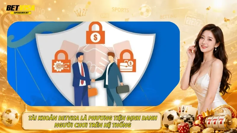 Tài khoản BetVisa là phương tiện định danh người chơi trên hệ thống