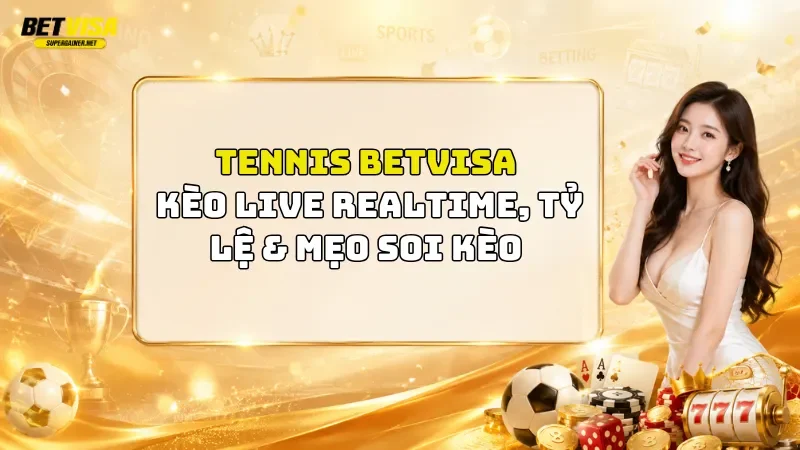Tennis BetVisa 2026: Kèo Live Realtime, Tỷ Lệ & Mẹo Soi Kèo